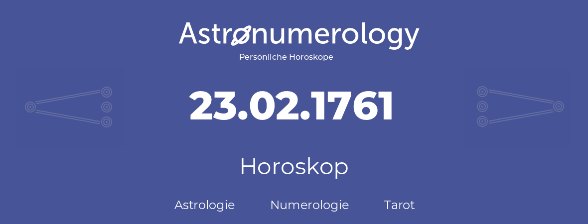 Horoskop für Geburtstag (geborener Tag): 23.02.1761 (der 23. Februar 1761)