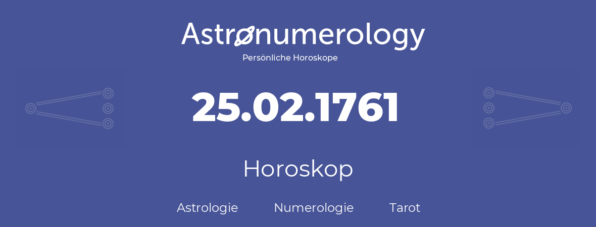 Horoskop für Geburtstag (geborener Tag): 25.02.1761 (der 25. Februar 1761)