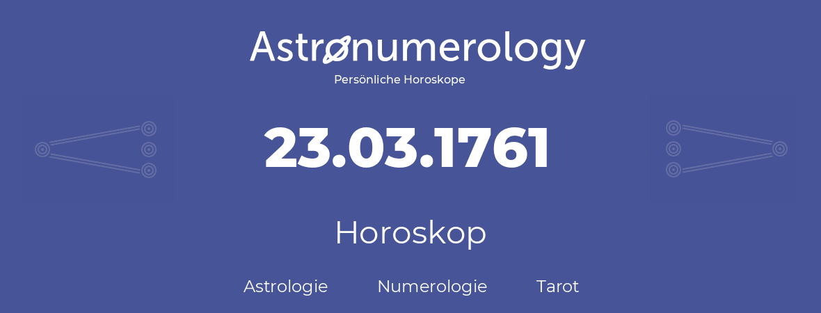 Horoskop für Geburtstag (geborener Tag): 23.03.1761 (der 23. Marz 1761)