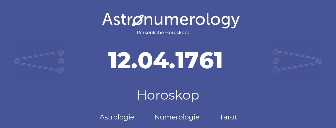 Horoskop für Geburtstag (geborener Tag): 12.04.1761 (der 12. April 1761)