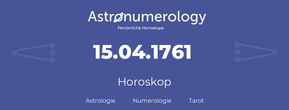 Horoskop für Geburtstag (geborener Tag): 15.04.1761 (der 15. April 1761)