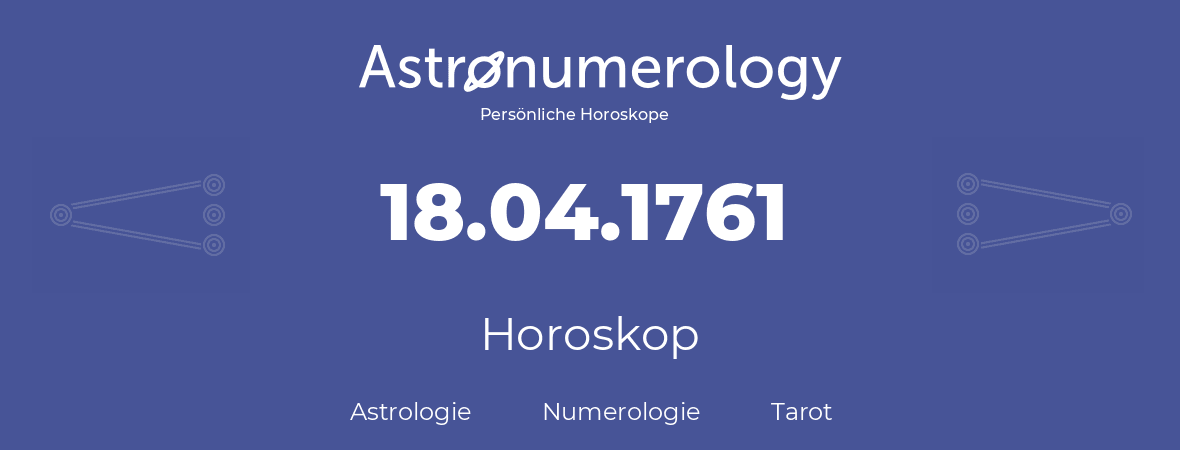 Horoskop für Geburtstag (geborener Tag): 18.04.1761 (der 18. April 1761)