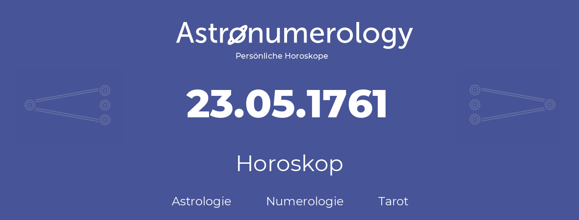 Horoskop für Geburtstag (geborener Tag): 23.05.1761 (der 23. Mai 1761)