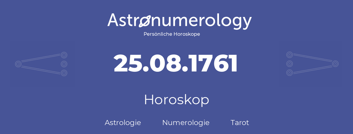 Horoskop für Geburtstag (geborener Tag): 25.08.1761 (der 25. August 1761)