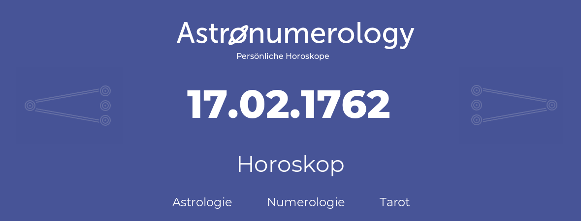 Horoskop für Geburtstag (geborener Tag): 17.02.1762 (der 17. Februar 1762)