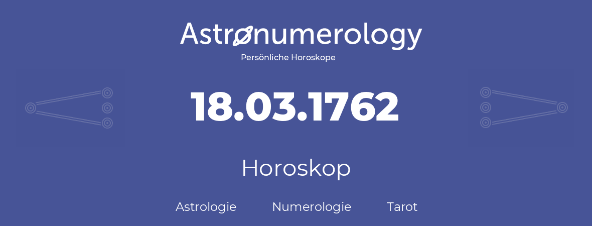 Horoskop für Geburtstag (geborener Tag): 18.03.1762 (der 18. Marz 1762)