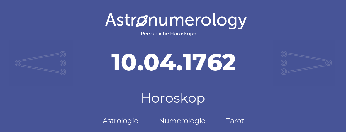 Horoskop für Geburtstag (geborener Tag): 10.04.1762 (der 10. April 1762)