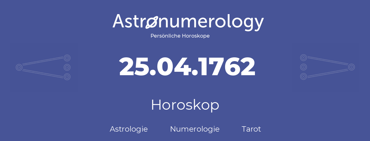 Horoskop für Geburtstag (geborener Tag): 25.04.1762 (der 25. April 1762)