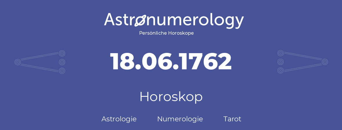 Horoskop für Geburtstag (geborener Tag): 18.06.1762 (der 18. Juni 1762)