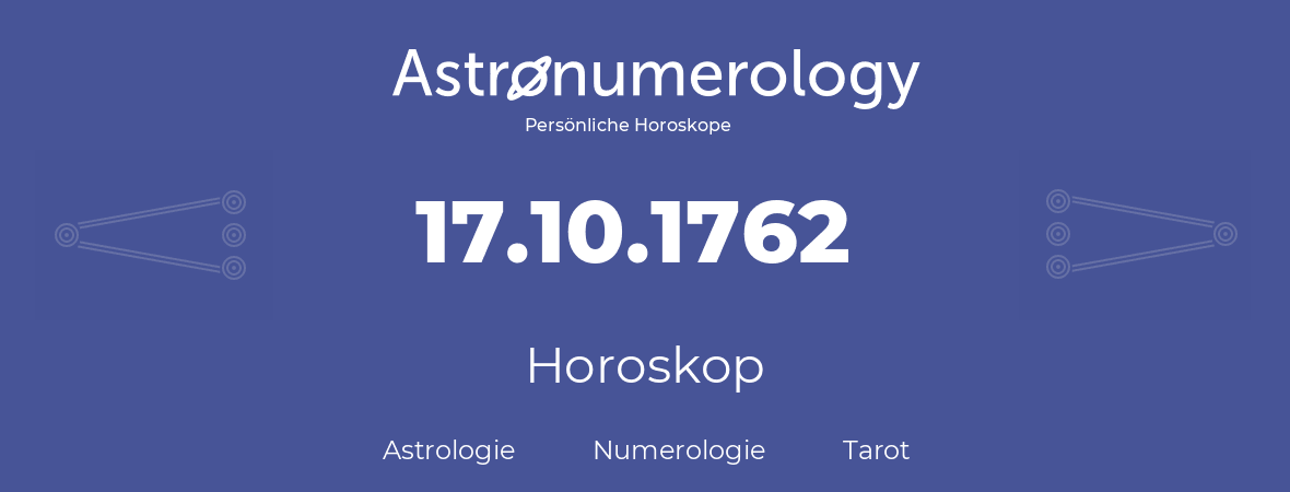 Horoskop für Geburtstag (geborener Tag): 17.10.1762 (der 17. Oktober 1762)