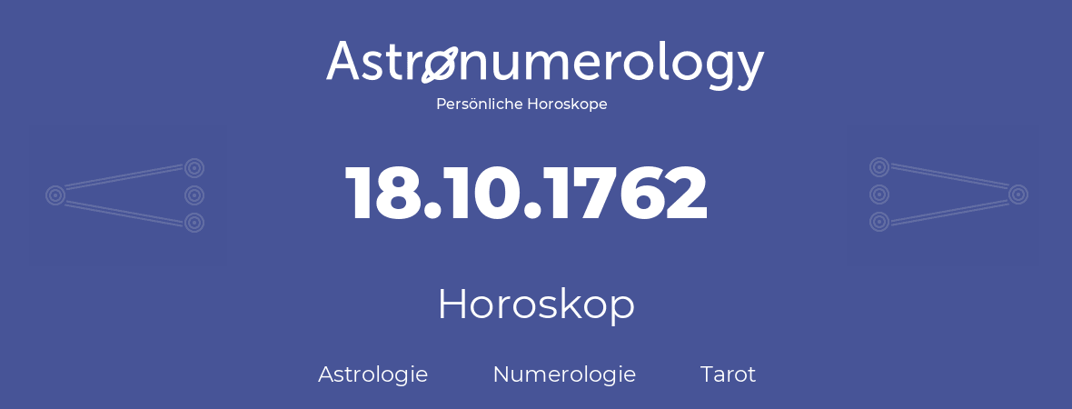 Horoskop für Geburtstag (geborener Tag): 18.10.1762 (der 18. Oktober 1762)