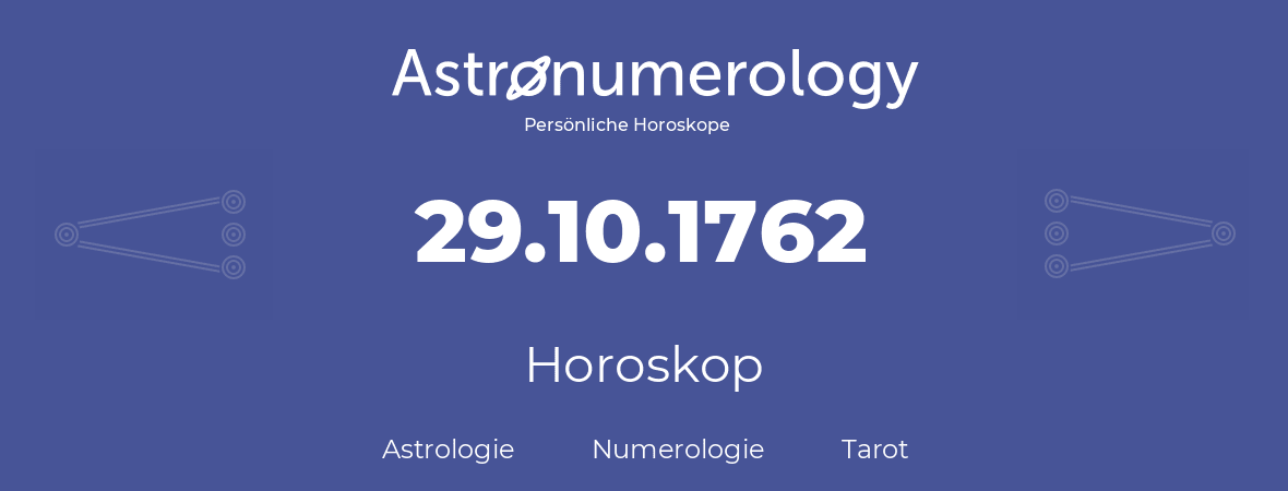 Horoskop für Geburtstag (geborener Tag): 29.10.1762 (der 29. Oktober 1762)