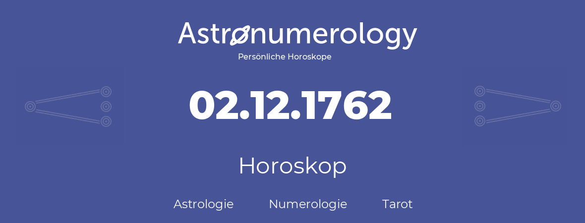 Horoskop für Geburtstag (geborener Tag): 02.12.1762 (der 2. Dezember 1762)