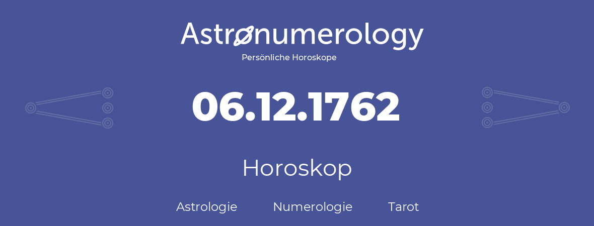 Horoskop für Geburtstag (geborener Tag): 06.12.1762 (der 06. Dezember 1762)