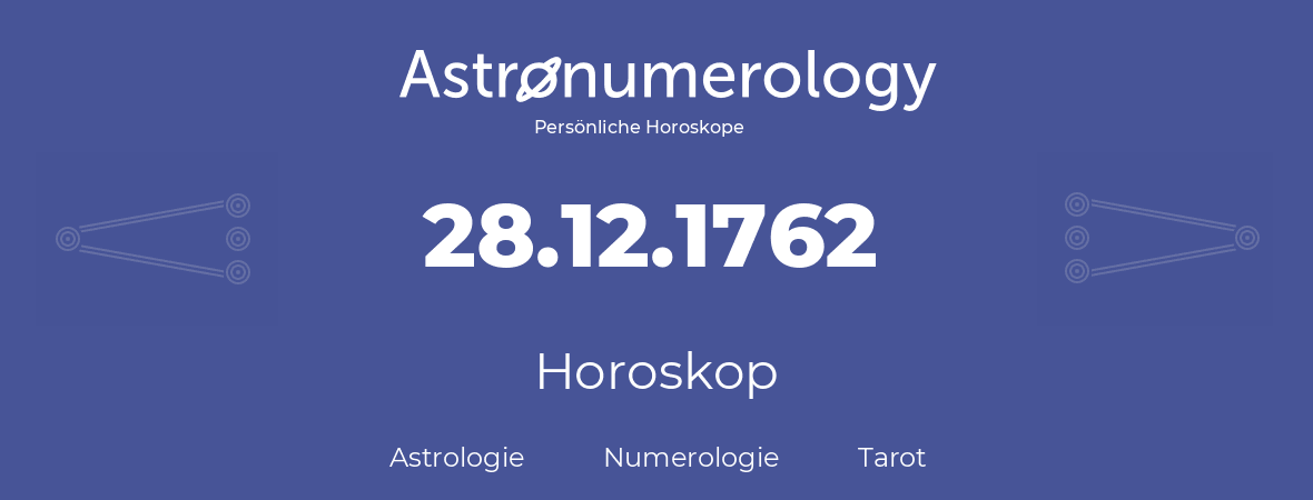 Horoskop für Geburtstag (geborener Tag): 28.12.1762 (der 28. Dezember 1762)