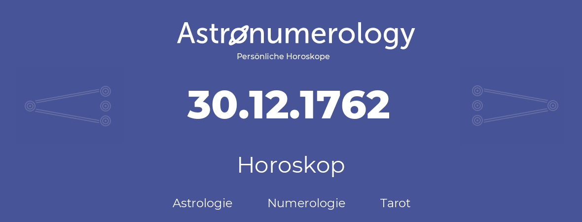 Horoskop für Geburtstag (geborener Tag): 30.12.1762 (der 30. Dezember 1762)