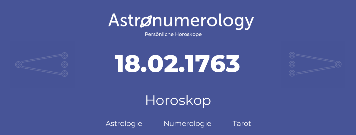 Horoskop für Geburtstag (geborener Tag): 18.02.1763 (der 18. Februar 1763)