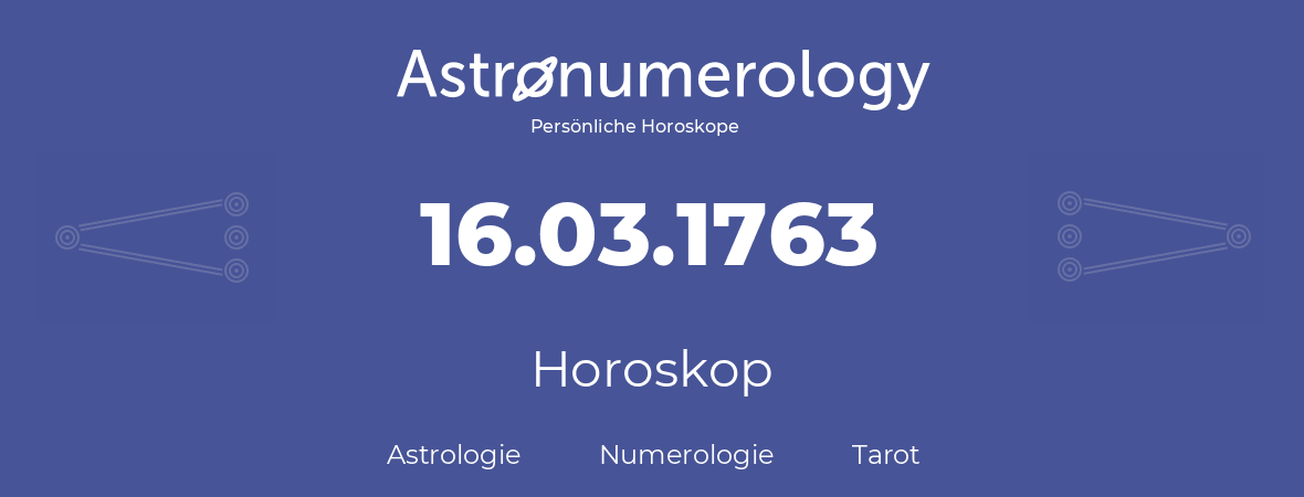 Horoskop für Geburtstag (geborener Tag): 16.03.1763 (der 16. Marz 1763)