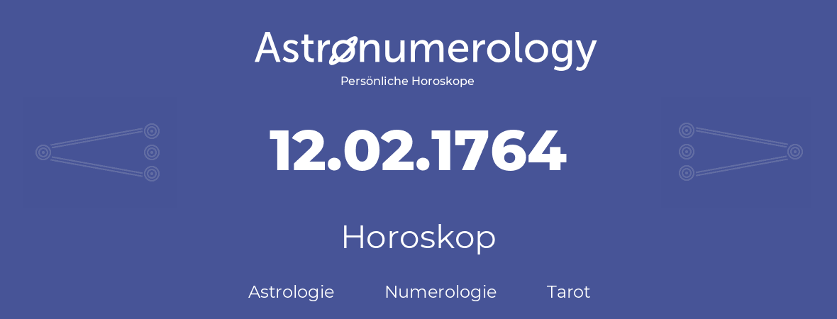 Horoskop für Geburtstag (geborener Tag): 12.02.1764 (der 12. Februar 1764)