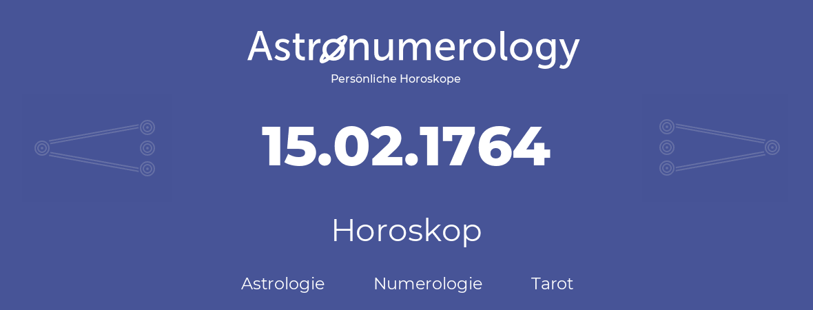 Horoskop für Geburtstag (geborener Tag): 15.02.1764 (der 15. Februar 1764)