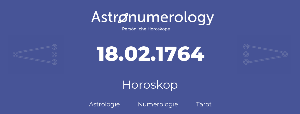 Horoskop für Geburtstag (geborener Tag): 18.02.1764 (der 18. Februar 1764)