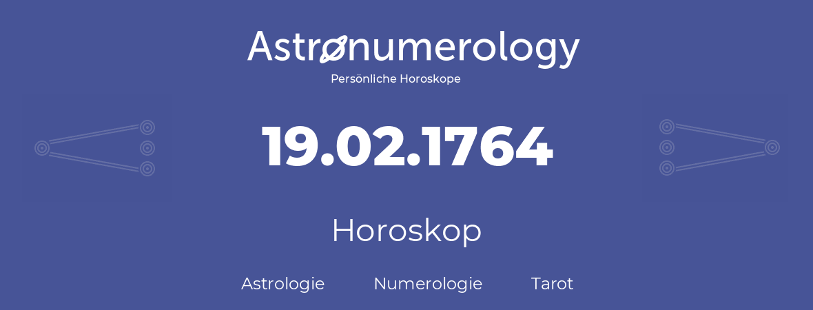 Horoskop für Geburtstag (geborener Tag): 19.02.1764 (der 19. Februar 1764)