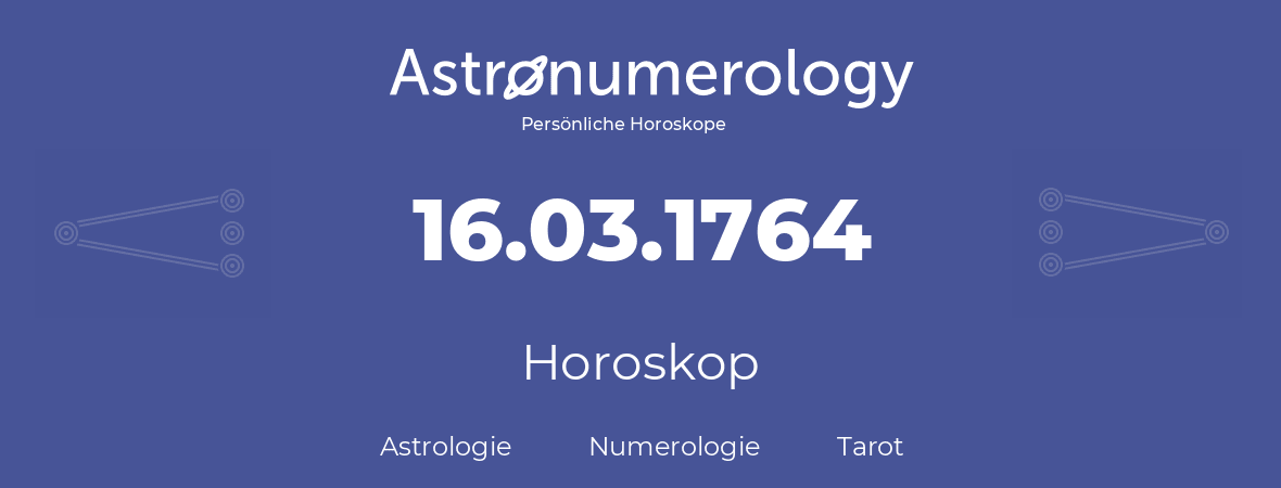 Horoskop für Geburtstag (geborener Tag): 16.03.1764 (der 16. Marz 1764)