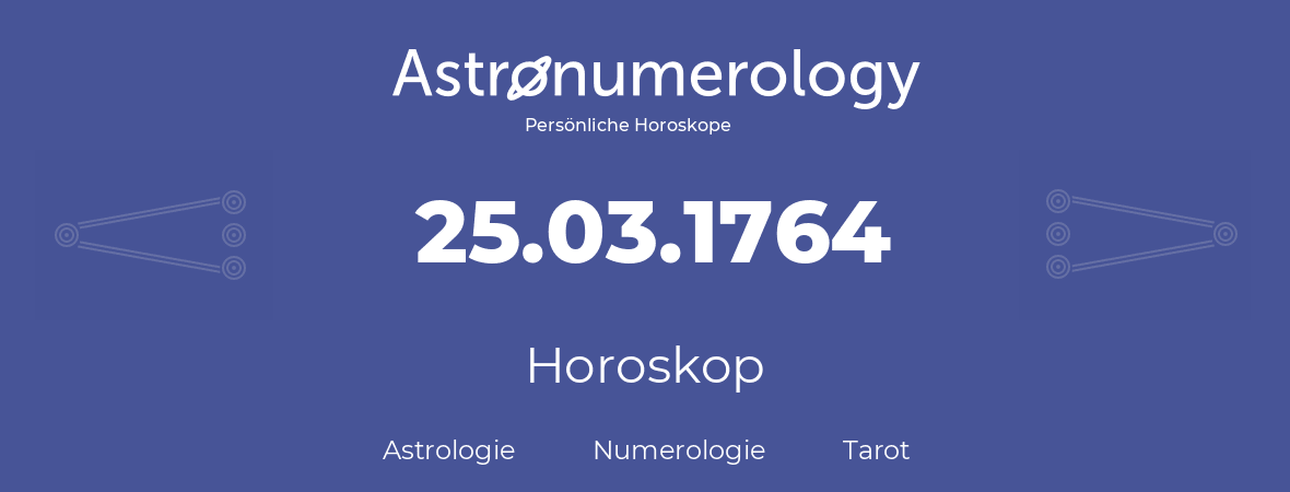 Horoskop für Geburtstag (geborener Tag): 25.03.1764 (der 25. Marz 1764)