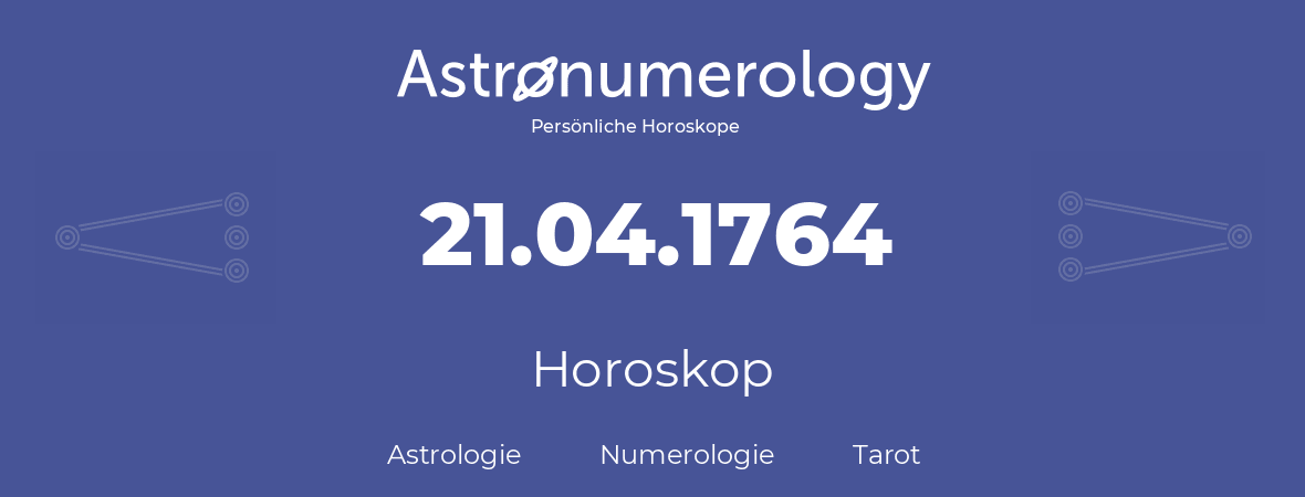 Horoskop für Geburtstag (geborener Tag): 21.04.1764 (der 21. April 1764)