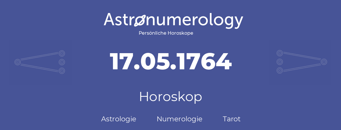 Horoskop für Geburtstag (geborener Tag): 17.05.1764 (der 17. Mai 1764)