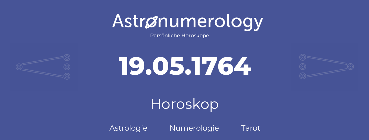 Horoskop für Geburtstag (geborener Tag): 19.05.1764 (der 19. Mai 1764)