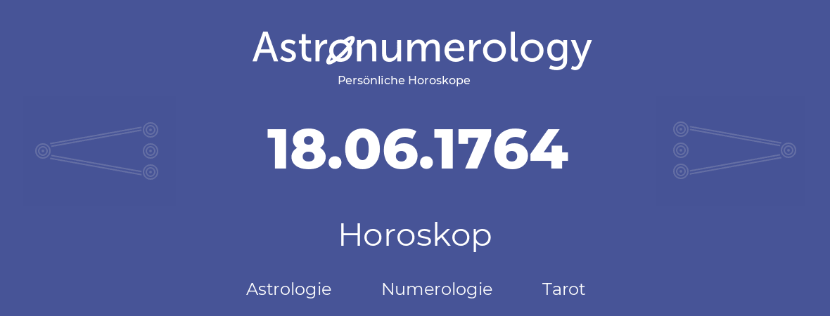 Horoskop für Geburtstag (geborener Tag): 18.06.1764 (der 18. Juni 1764)