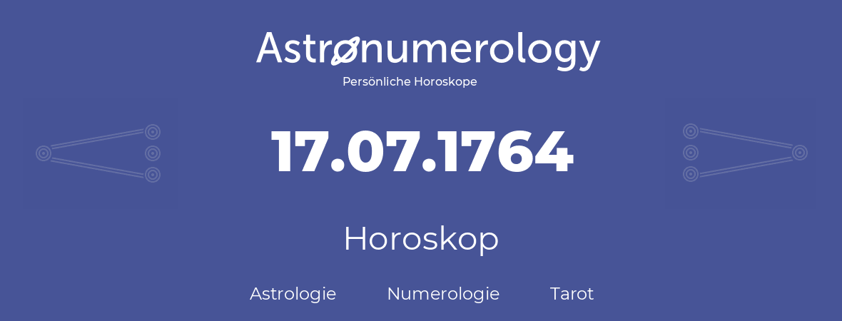 Horoskop für Geburtstag (geborener Tag): 17.07.1764 (der 17. Juli 1764)