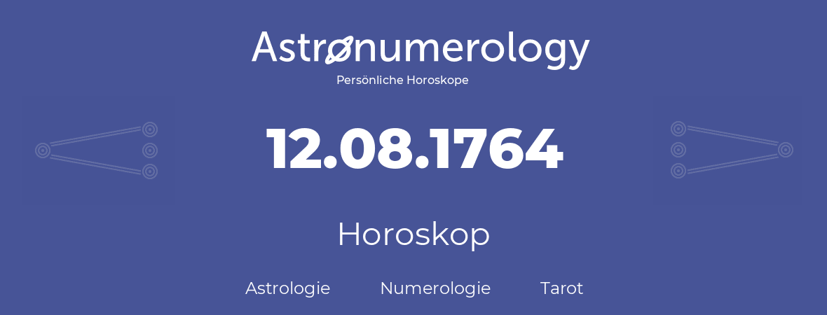 Horoskop für Geburtstag (geborener Tag): 12.08.1764 (der 12. August 1764)