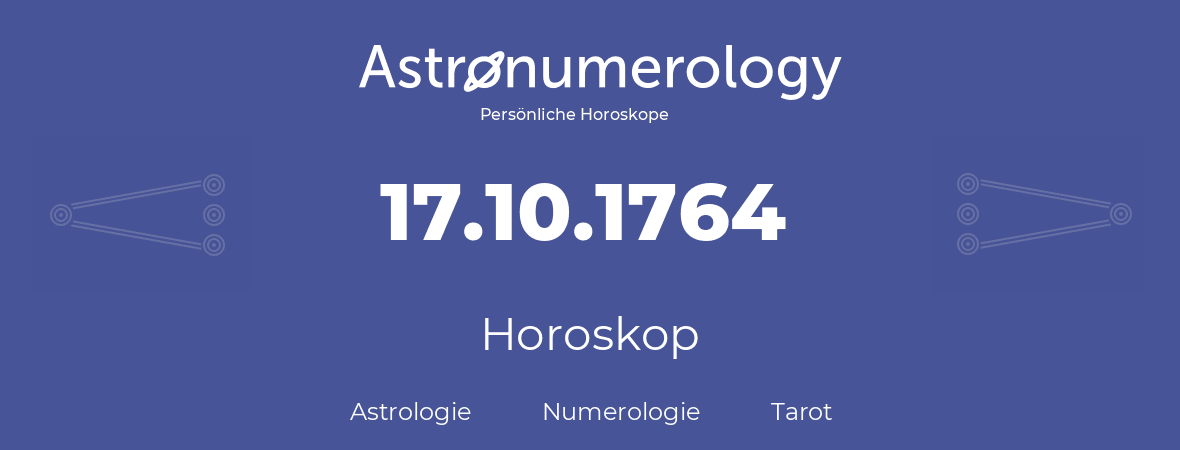 Horoskop für Geburtstag (geborener Tag): 17.10.1764 (der 17. Oktober 1764)