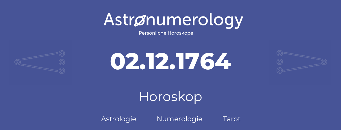 Horoskop für Geburtstag (geborener Tag): 02.12.1764 (der 02. Dezember 1764)