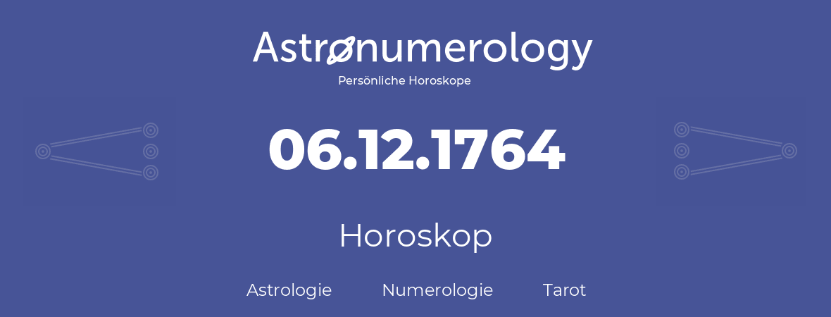 Horoskop für Geburtstag (geborener Tag): 06.12.1764 (der 06. Dezember 1764)