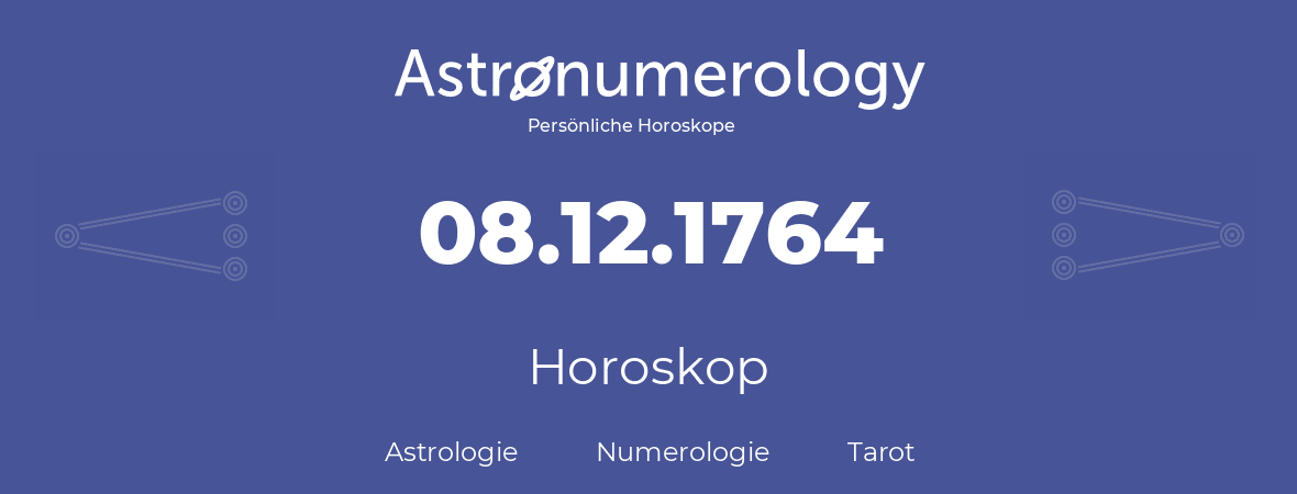 Horoskop für Geburtstag (geborener Tag): 08.12.1764 (der 8. Dezember 1764)