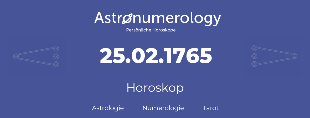 Horoskop für Geburtstag (geborener Tag): 25.02.1765 (der 25. Februar 1765)