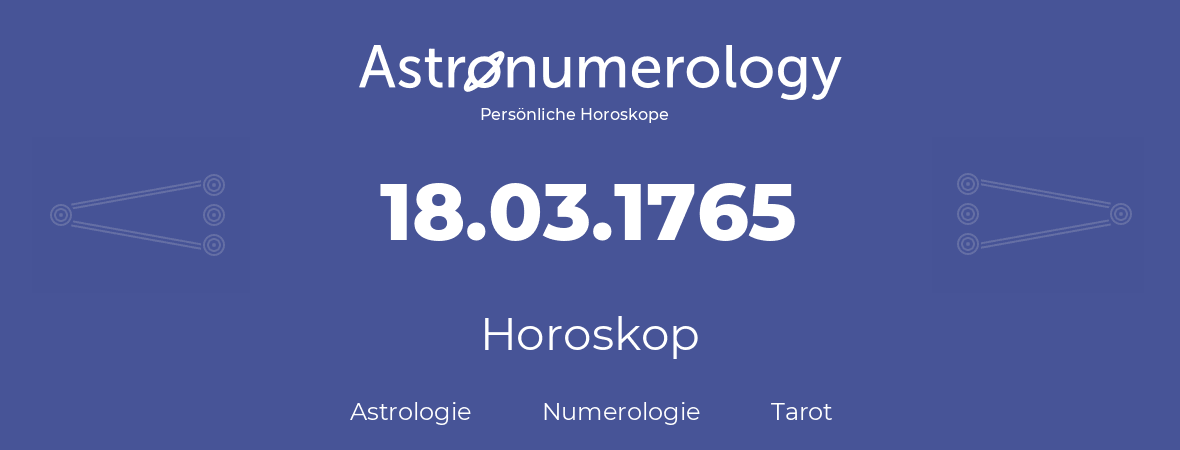 Horoskop für Geburtstag (geborener Tag): 18.03.1765 (der 18. Marz 1765)