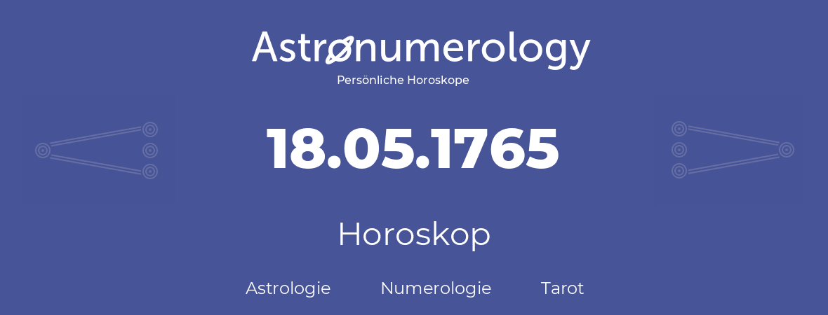 Horoskop für Geburtstag (geborener Tag): 18.05.1765 (der 18. Mai 1765)