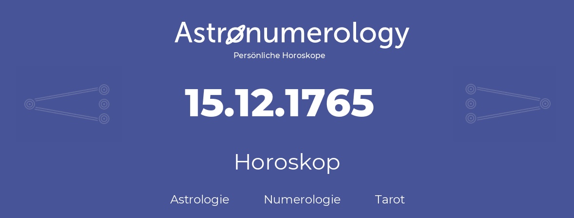Horoskop für Geburtstag (geborener Tag): 15.12.1765 (der 15. Dezember 1765)