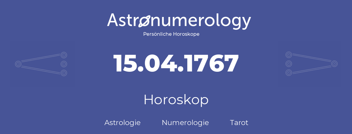 Horoskop für Geburtstag (geborener Tag): 15.04.1767 (der 15. April 1767)