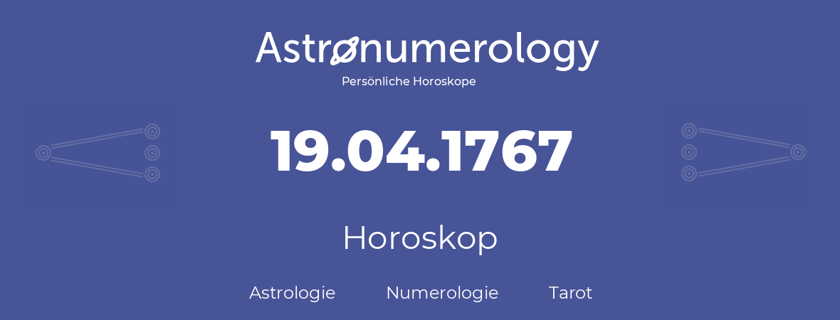 Horoskop für Geburtstag (geborener Tag): 19.04.1767 (der 19. April 1767)