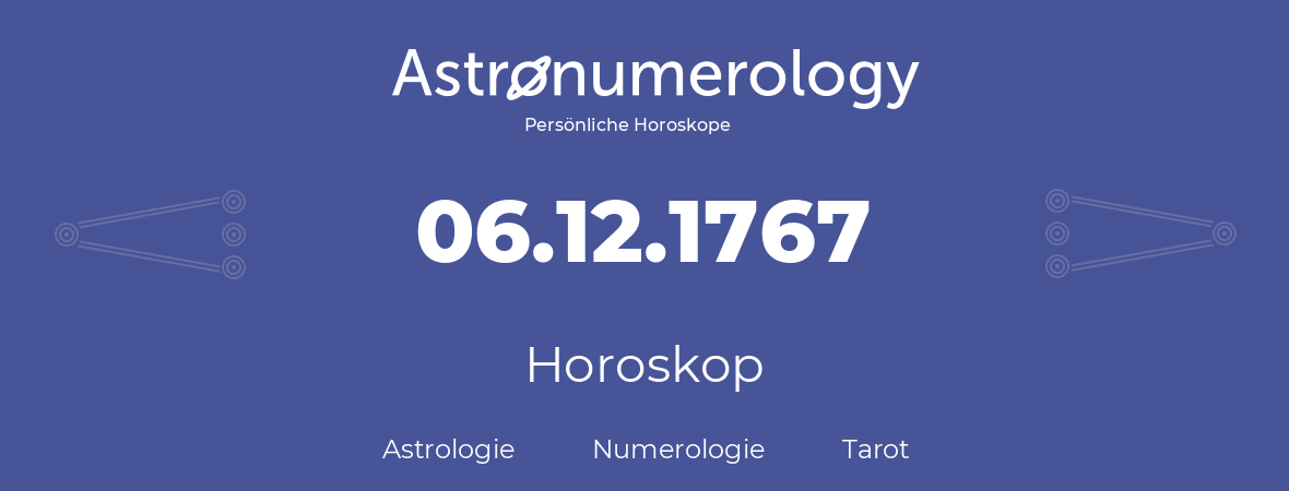 Horoskop für Geburtstag (geborener Tag): 06.12.1767 (der 6. Dezember 1767)