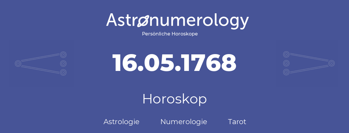Horoskop für Geburtstag (geborener Tag): 16.05.1768 (der 16. Mai 1768)