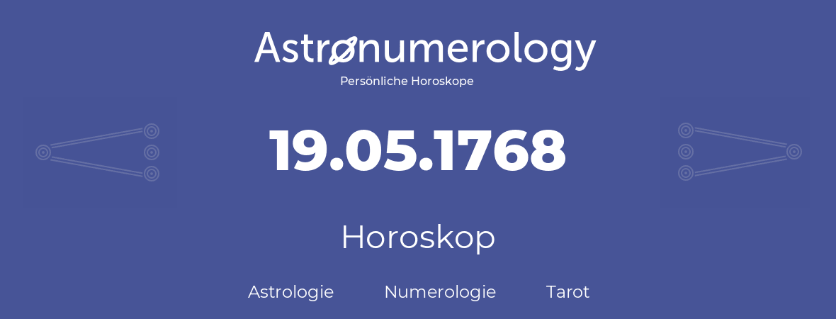 Horoskop für Geburtstag (geborener Tag): 19.05.1768 (der 19. Mai 1768)