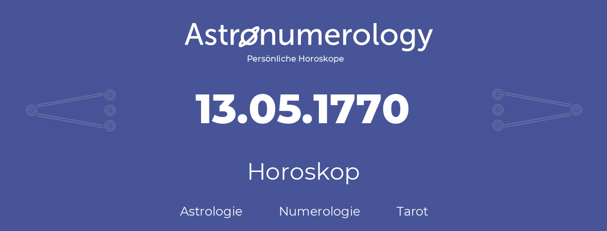Horoskop für Geburtstag (geborener Tag): 13.05.1770 (der 13. Mai 1770)