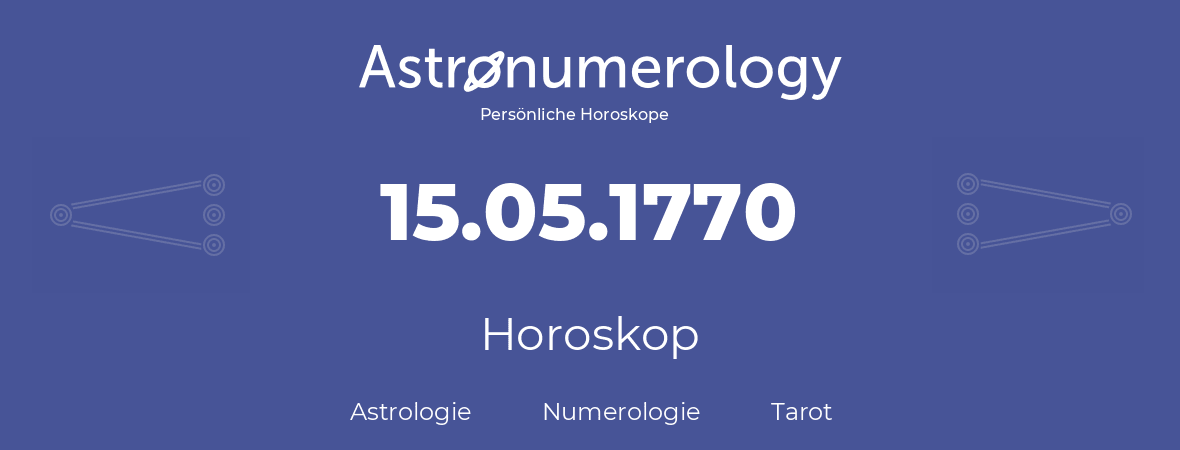 Horoskop für Geburtstag (geborener Tag): 15.05.1770 (der 15. Mai 1770)