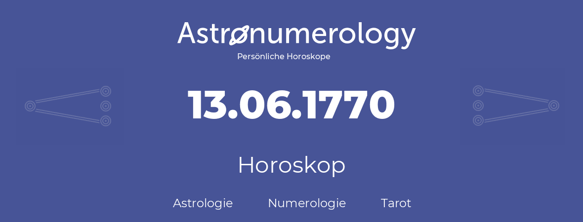 Horoskop für Geburtstag (geborener Tag): 13.06.1770 (der 13. Juni 1770)